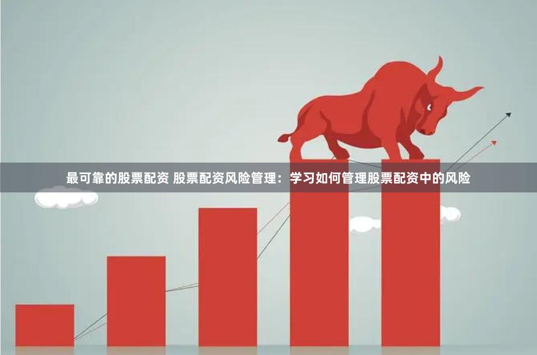 最可靠的股票配资 股票配资风险管理：学习如何管理股票配资中的风险